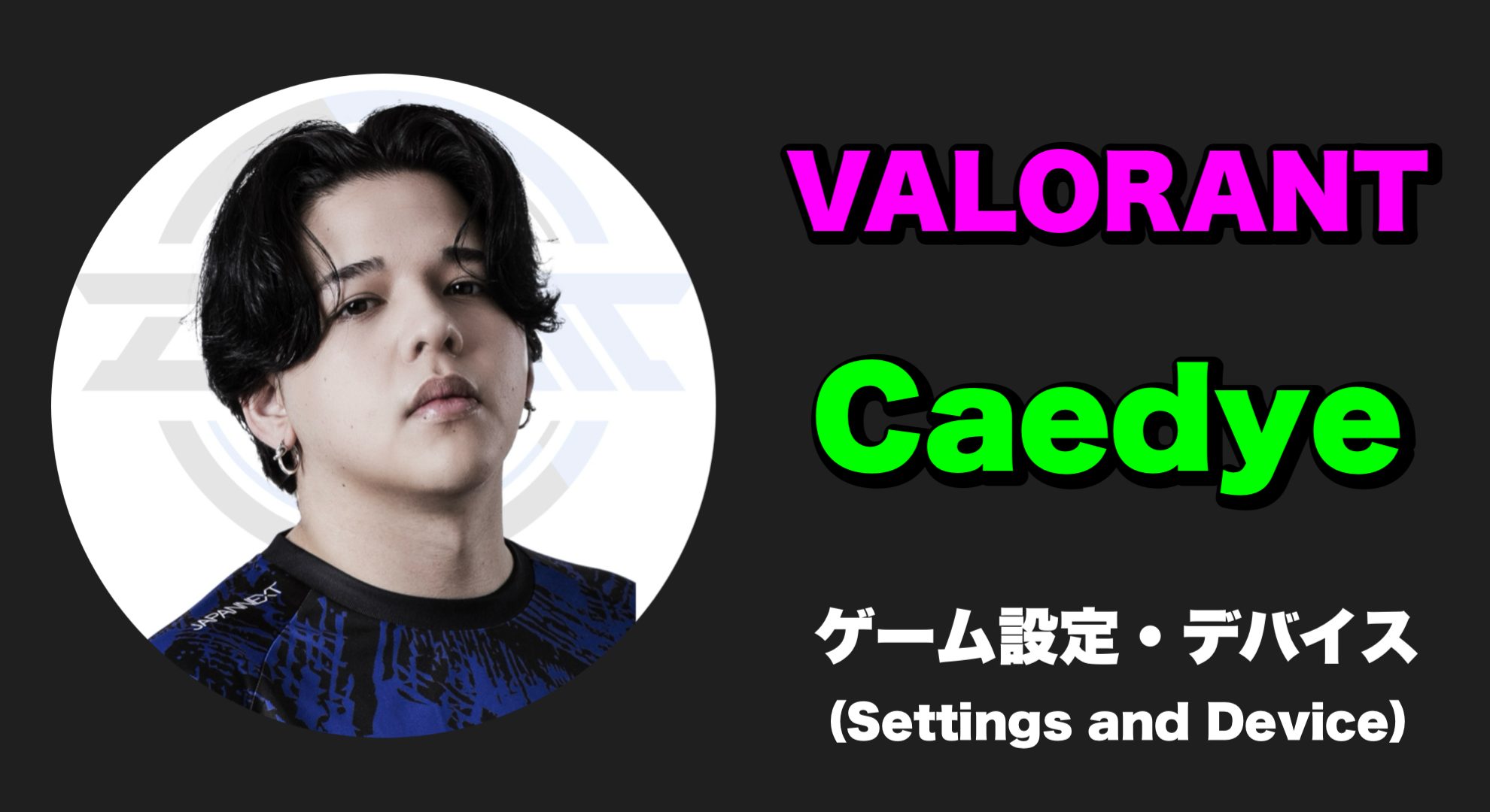 【VALORANT】Caedye(カエデ) 感度・キー配置・クロスヘア・設定・デバイス