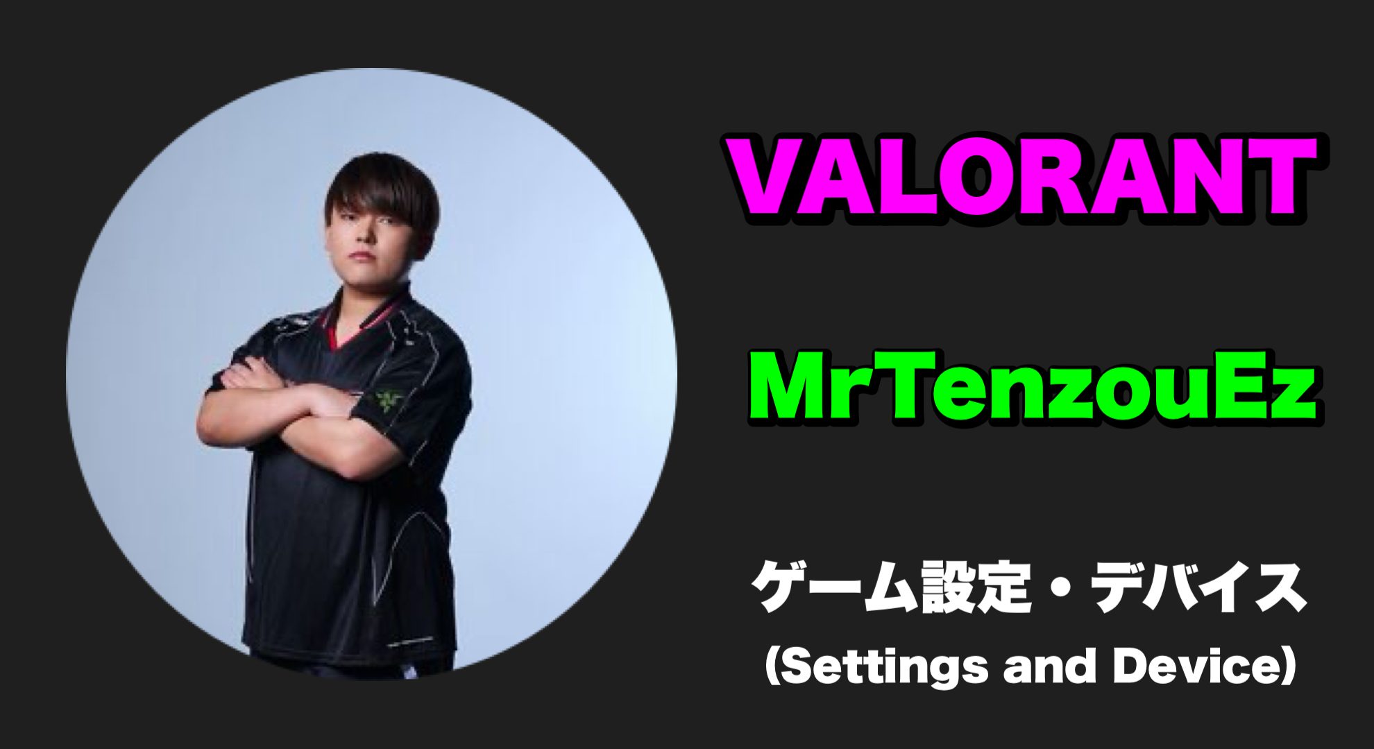 【VALORANT】MrTenzouEz(テンゾウ) 感度・キー配置・クロスヘア・設定・デバイス